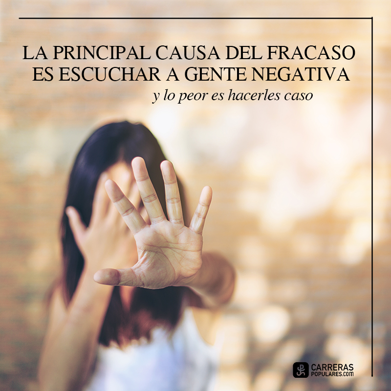 La principal causa del fracaso es escuchar a gente negativa, y lo peor es hacerles caso.