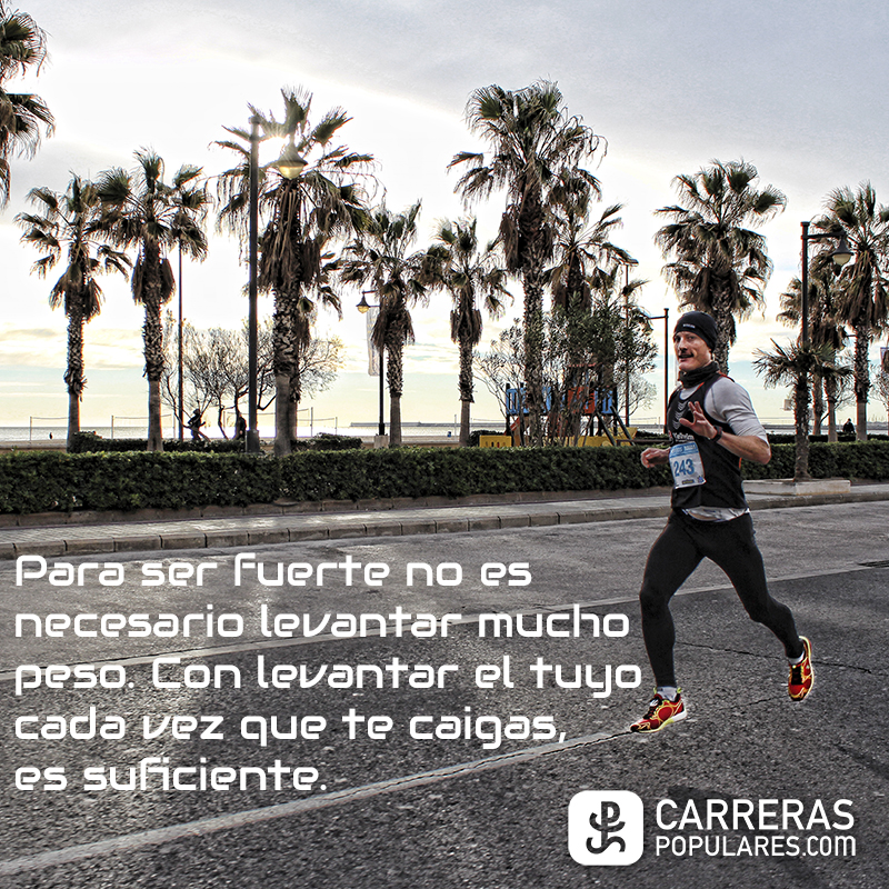 Para ser fuerte no es necesario levantar mucho peso. Con levantar el tuyo cada vez que te caigas, es suficiente.