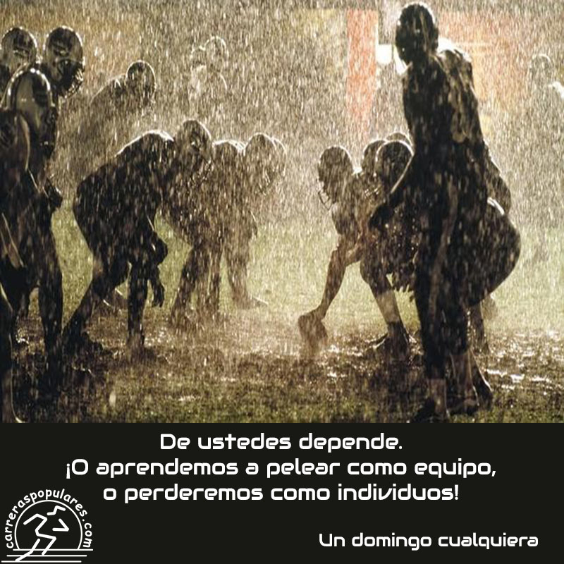 De ustedes depende. ¡O aprendemos a pelear como equipo, o perderemos como individuos! Un domingo cualquiera