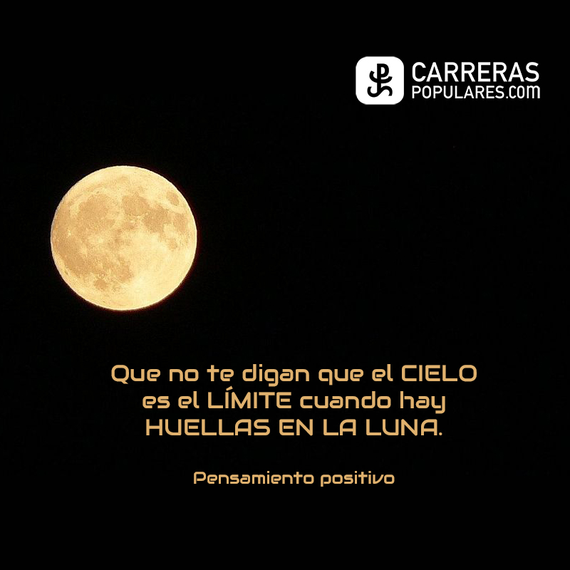 Que no te digan que el CIELO es el LÍMITE cuando hay HUELLAS EN LA LUNA. -Pensamiento positivo.