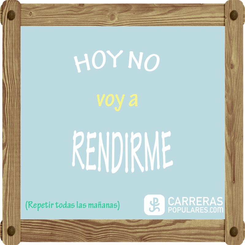 Hoy no voy a rendirme (repetir todas las mañanas)