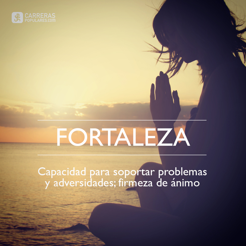 FORTALEZA: Capacidad para soportar problemas y adversidades
