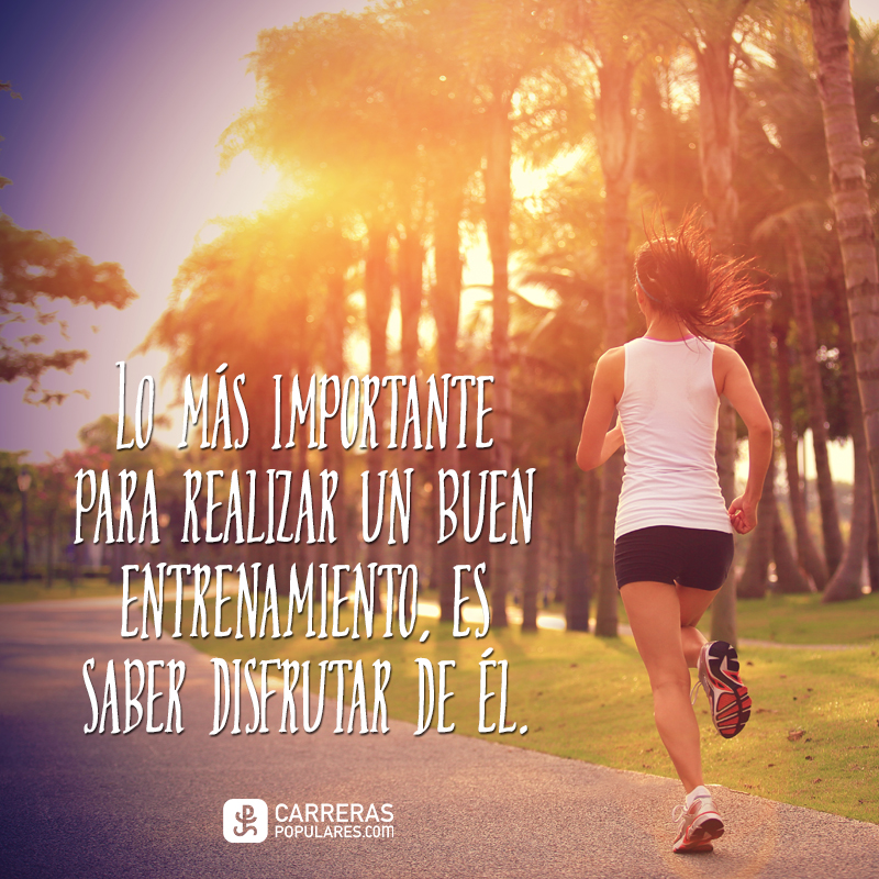 Lo más importante para realizar un buen entrenamiento, es saber disfrutar de él.