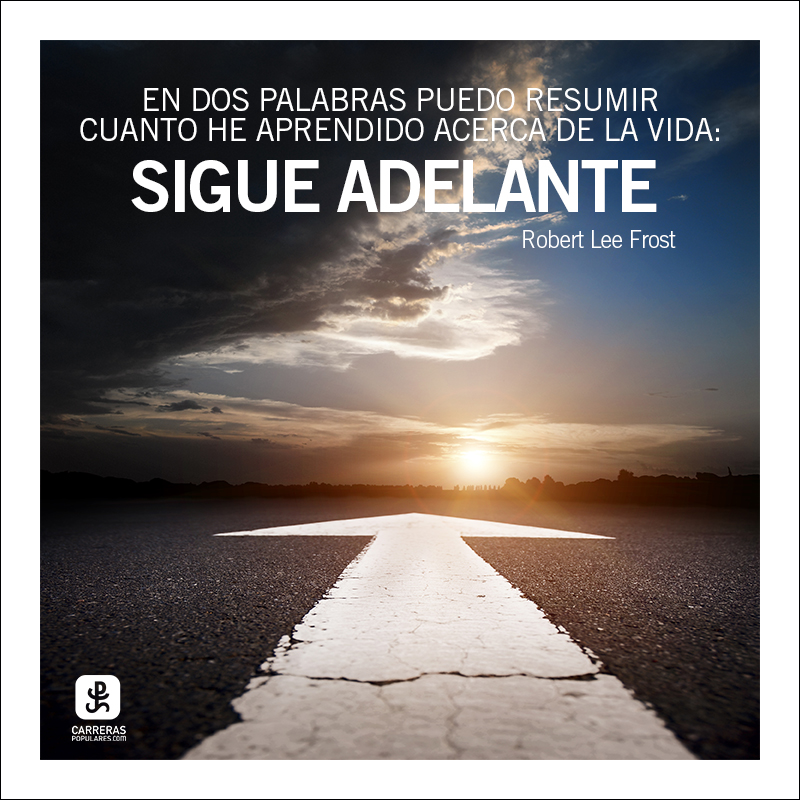 En dos palabras puedo resumir cuanto he aprendido acerca de la vida: Sigue adelante
