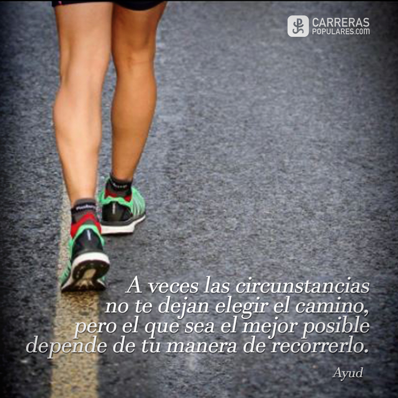 A veces las circunstancias no te dejan elegir el camino, pero el que sea el mejor posible depende de tu manera de recorrerlo.