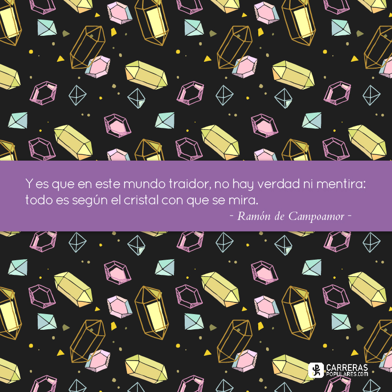 Y es que en este mundo traidor, no hay verdad ni mentira: todo es según el cristal con que se mira.