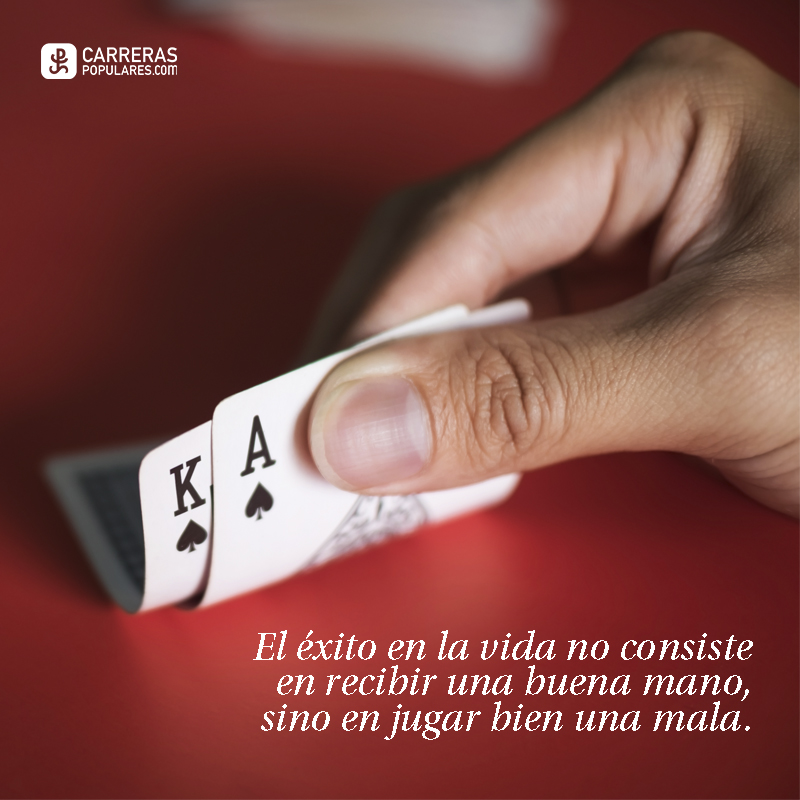 El éxito en la vida no consiste en recibir una buena mano, sino en jugar bien una mala.