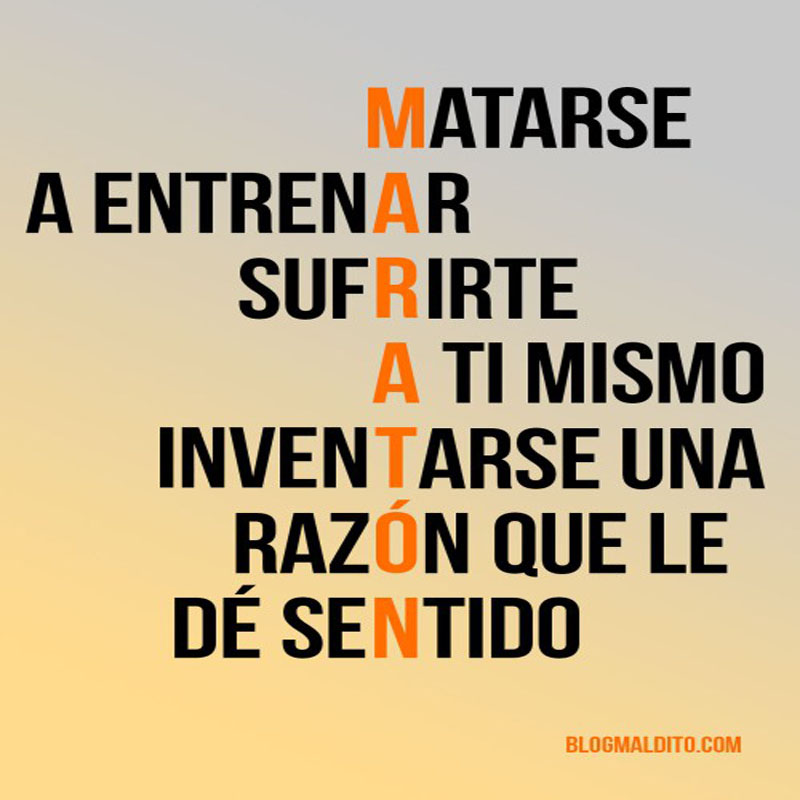 Matarse a entrenar, sufrirte a ti mismo, inventarse una razón que le dé sentido