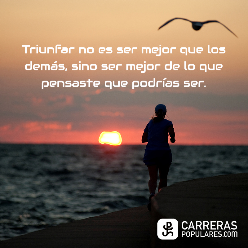 Triunfar no es ser mejor que los demás, sino ser mejor de lo que pensaste que podrías ser.