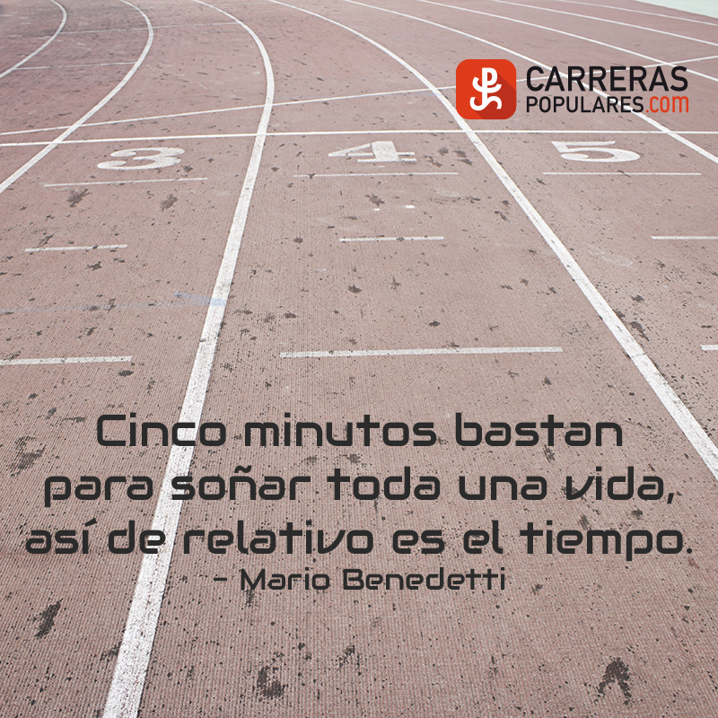 Cinco minutos bastan para soñar toda una vida, así de relativo es el tiempo. -Mario Benedetti