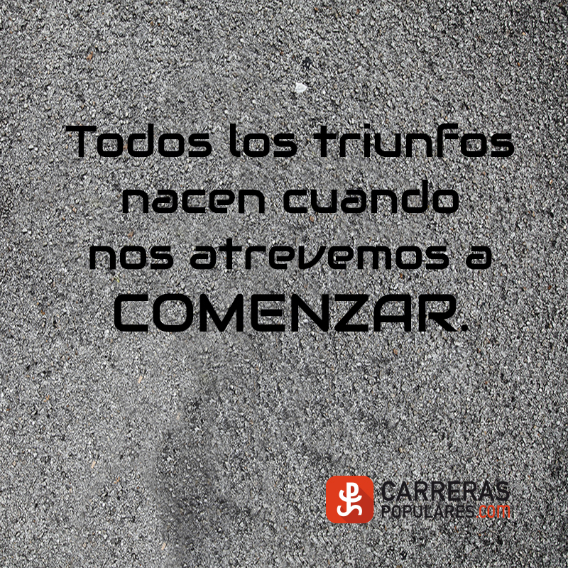 Todos los triunfos nacen cuando nos atrevemos a COMENZAR.