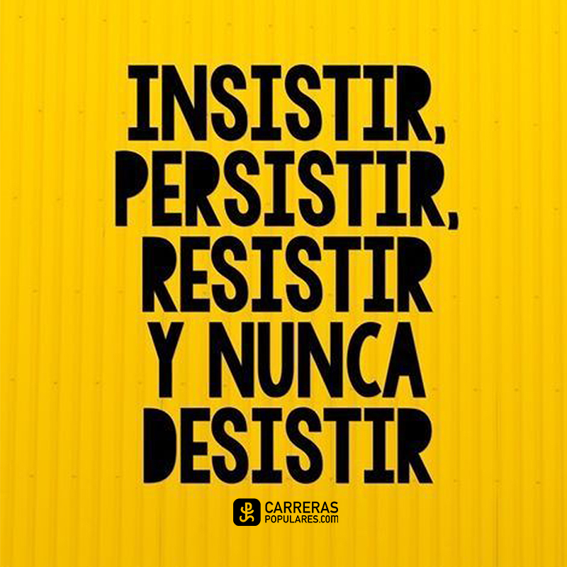 Insistir, persistir, resistir y nunca desistir.