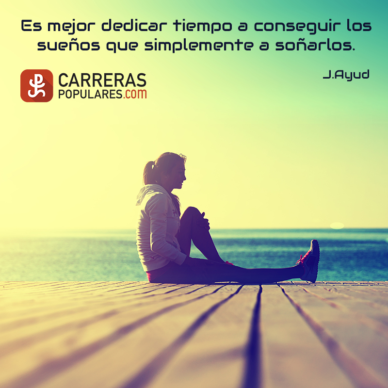 Es mejor dedicar tiempo a conseguir los sueños que simplemente a soñarlos. -J.Ayud