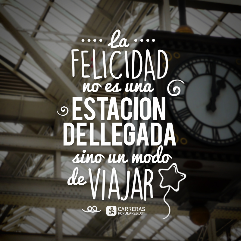 La felicidad no es una estación de llegada sino un modo de viajar