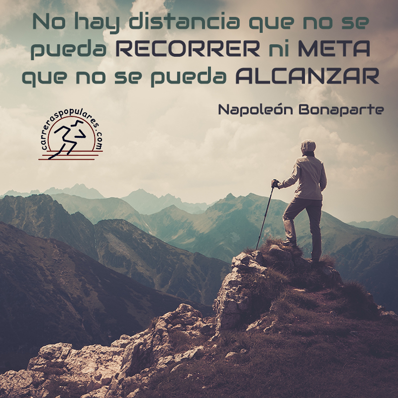 No hay distancia que no se pueda RECORRER ni META que no se pueda ALCANZAR - Napoleón Bonaparte