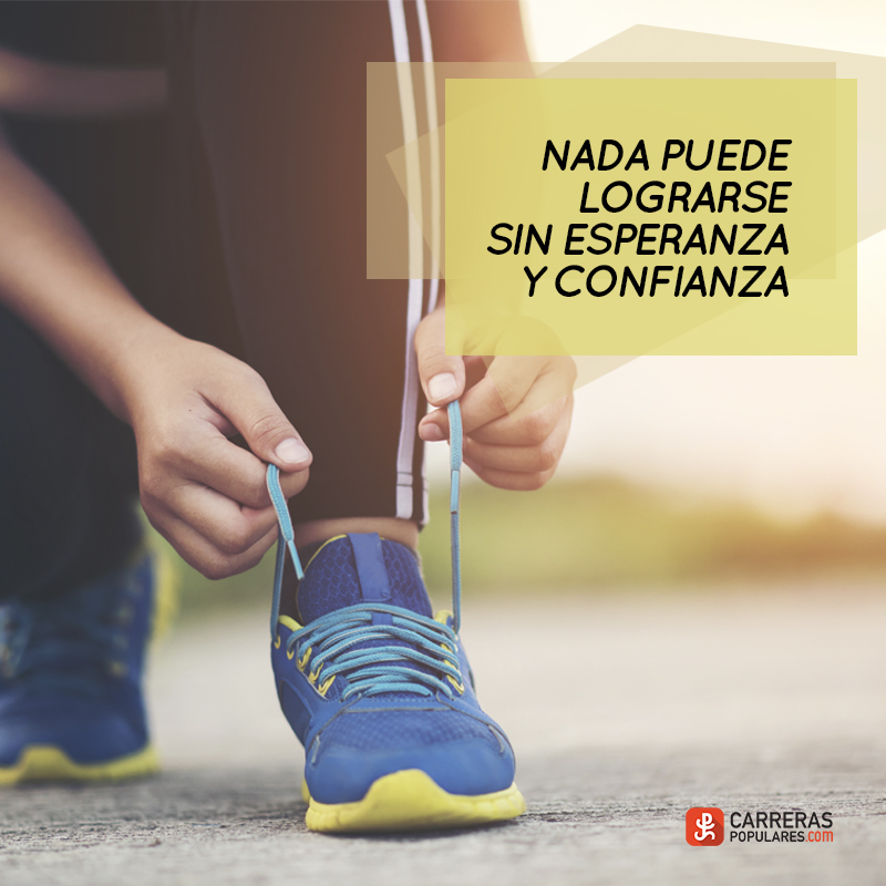 Nada puede lograrse sin esperanza y confianza