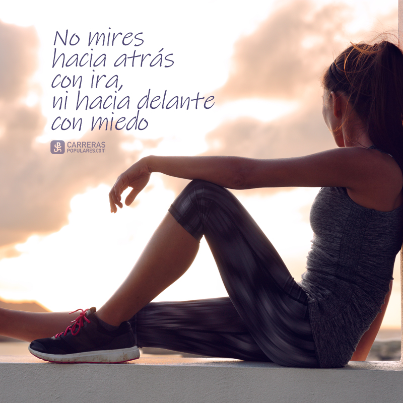 No mires hacia atrás con ira, ni hacia delante con miedo