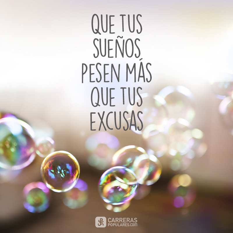 Que tus sueños pesen más que tus excusas