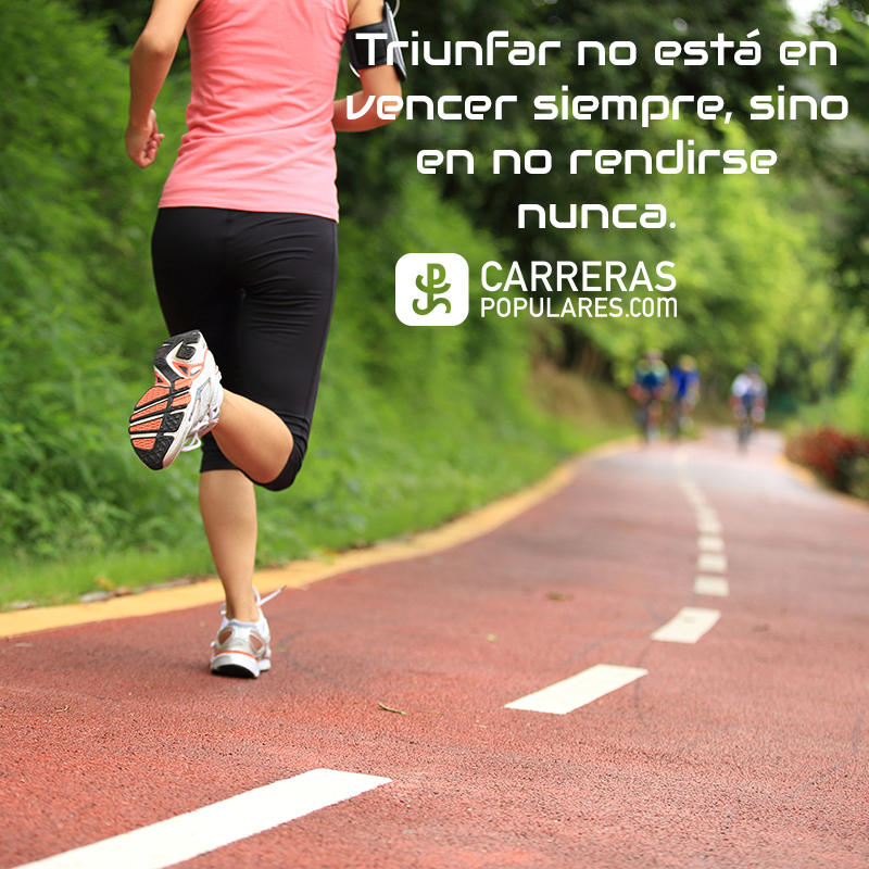 Triunfar no está en vencer siempre, sino en no rendirse nunca.