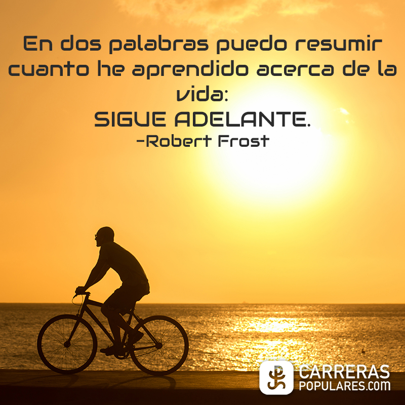 En dos palabras puedo resumir cuanto he aprendido acerca de la vida: SIGUE ADELANTE