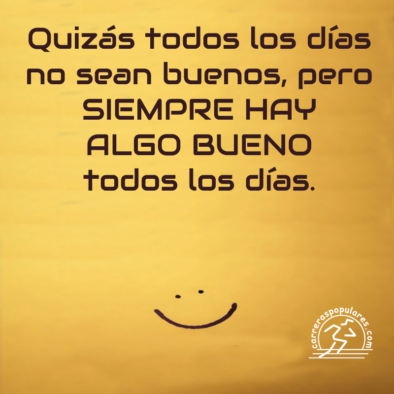 Quizás todos los días no sean buenos, pero SIEMPRE HAY ALGO BUENO todos los días.