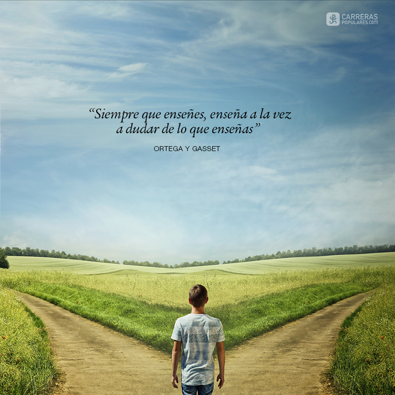 “Siempre que enseñes, enseña a la vez a dudar de lo que enseñas"