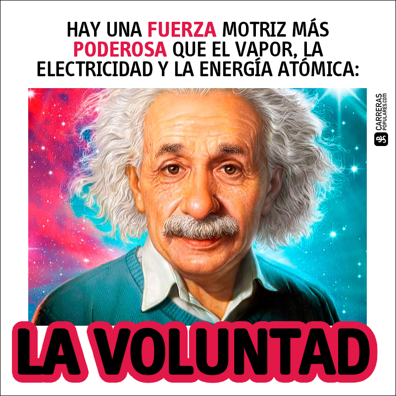 Hay una fuerza motriz más poderosa que el vapor, la electricidad y la energía atómica: la voluntad 
