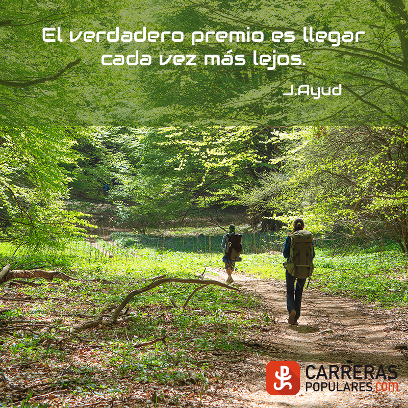 El verdadero premio es llegar cada vez más lejos. - J.Ayud