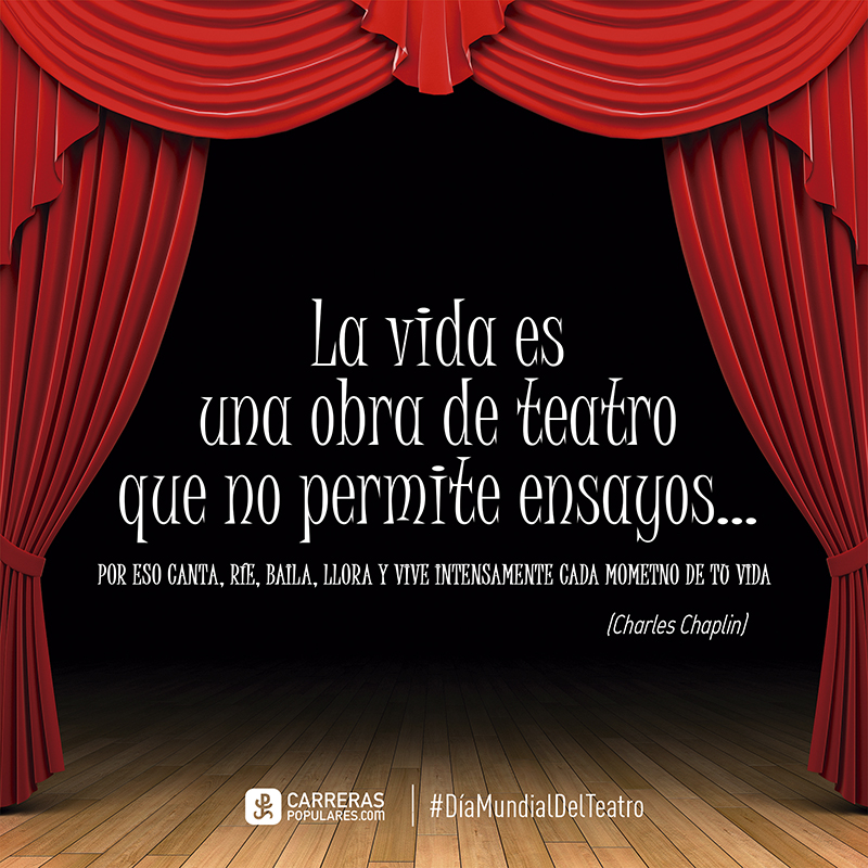 La vida es una obra de teatro que no permite ensayos... Por eso, canta, ríe, baila, llora y vive intensamente cada momento de tu vida... antes que el telón baje y la obra termine sin aplausos.