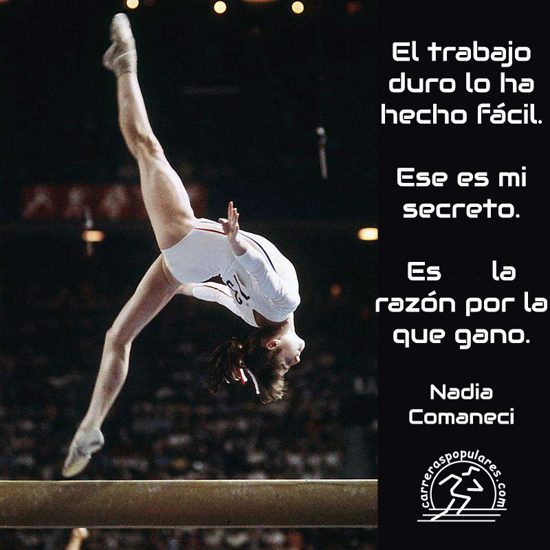 El trabajo duro lo ha hecho fácil. Ese es mi secreto. Es la razón por la que gano. Nadia Comaneci
